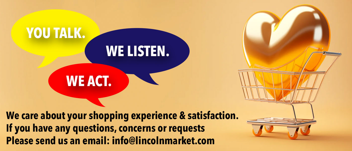 we care about your shopping experience and satisfaction. if you have any question, concerns or requests please send us an email: info@LINCOLNMARKET.COM